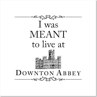 I was MEANT to live at Downton Posters and Art